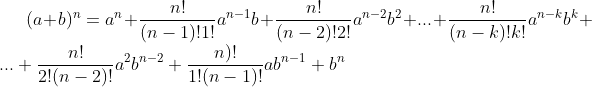 (a+b)^n = a^n + \frac{n!}{(n-1)!1!}a^{n-1}b + \frac{n!}{(n-2)!2!}a^{n-2}b^2+...+\frac{n!}{(n-k)!k!}a^{n-k}b^k+...+\frac{n!}{2!(n-2)!}a^2b^{n-2}+ \frac{n)!}{1!(n-1)!}ab^{n-1}+b^n